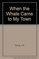 When the whale came to my town When the whale came to my town