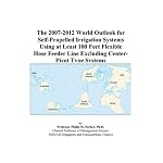The 2007-2012 World Outlook for Self-Propelled Irrigation Systems Using at Least 100 Feet Flexible Hose Feeder Line Excluding Center-Pivot Type Systems book cover