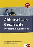 Abiturwissen Geschichte Deutschland im 19 - Jahrhundert: Pr&uuml;fungsrelevanter Stoff auf den Punkt gebracht - Musterklausur - Systematische Zusammenfassungen - Georg Bemmerlein