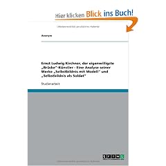 Ernst Ludwig Kirchner, der eigenwilligste "Br�cke"-K�nstler - Eine Analyse seiner Werke "Selbstbildnis mit Modell" und "Selbstbildnis als Soldat"