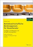 Betriebswirtschaftliche Beratungspraxis für Steuerberater (NWB kompakt): Grundlagen und Fallbeispiele zu den wichtigsten Beratungsfeldern. Grafiken ... mit Handlungsanweisungen-Checklisten