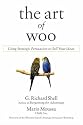 The Art of Woo: Using Strategic Persuasion to Sell Your Ideas