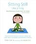 Sitting Still Like a Frog: Mindfulness Exercises for Kids (and Their Parents)