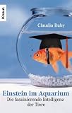 Einstein im Aquarium: Die faszinierende Intelligenz der Tiere - Claudia Ruby