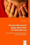 Strukturelle Gewalt gegen Menschen mit Behinderung: Untersuchung an Wohneinrichtungen der Behindertenhilfe