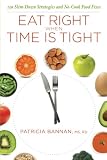 Eat Right When Time is Tight: 150 Slim-Down Strategies and No-Cook Food Fixes