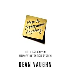 How to Remember Anything: The Proven Total Memory Retention System