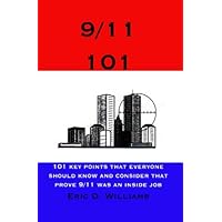 9/11 101 : 101 Key Points that Everyone Should Know and Consider that Prove 9/11 was an Inside Job