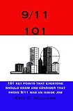9/11 101 : 101 Key Points that Everyone Should Know and Consider that Prove 9/11 was an Inside Job