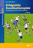 Erfolgreiche Koordinationsspiele: 170 &Uuml;bungsformen f&uuml;r Schule und Verein - Klaus Moosmann