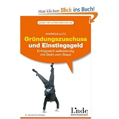 Gr�ndungszuschuss und Einstiegsgeld: Erfolgreich selbst�ndig mit Geld vom Staat
