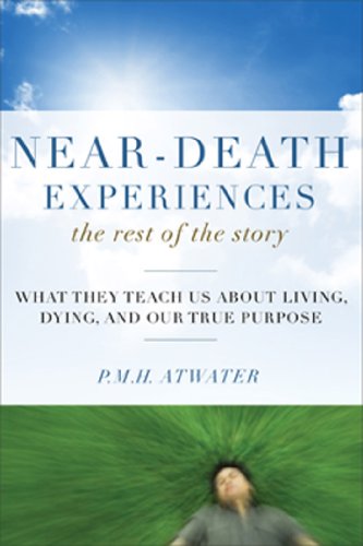 Near-Death Experiences, The Rest of the Story: What They Teach Us About Living and Dying and Our True Purpose