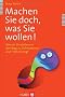Machen Sie doch, was Sie wollen! Wie ein Strudelwurm den Weg zu Zufriedenheit und Freiheit zeigt