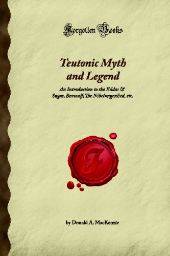 Teutonic Myth and Legend: An Introduction to the Eddas & Sagas, Beowulf, The Nibelungenlied, etc. (Forgotten Books)