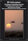 99 Helicopters - US Airforce Helicopter Pictures USAF Military Helis, Combat Helos, Attack & Rescue Choppers, Rotary wing aircraft, flying machines, heli-copters photo book