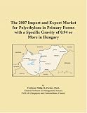 The 2007 Import and Export Market for Polyethylene in Primary Forms with a Specific Gravity of 0.94 or More in Hungary