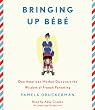 Bringing Up Bebe: One American Mother Discovers the Wisdom of French Parenting