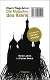 Die Mutanten des Kreml: Mein Leben in Putins Reich