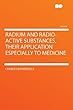 Radium and Radio-active Substances, Their Application Especially to Medicine