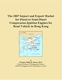 The 2007 Import and Export Market for Diesel or Semi-Diesel Compression-Ignition Engines for Road Vehicle in Hong Kong