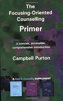 The Focusing-Oriented Counselling Primer: A concise, accessible, comprehensive introduction (Counselling Primer Series)