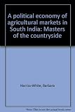 A political economy of agricultural markets in South India : masters of the countryside