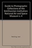 Guide to photographic collections at the Smithsonian Institution. Vol.4, National Air and Space Museum