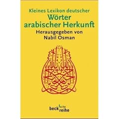 Kleines Lexikon deutscher W�rter arabischer Herkunft: Rund 500 W�rter mit ihrer urspr�nglichen arabischen Bedeutung und ihrer geschichtlichen Wandlung