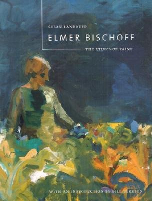 [(Elmer Bischoff: The Ethics of Paint )] [Author: Susan Landauer] [Nov-2001]