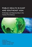 Public health in East and Southeast Asia : challenges and opportunities in the twenty-first century