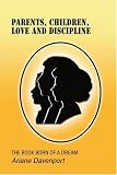  : Parents, Children, Love and Discipline: THE BOOK BORN OF A DREAM