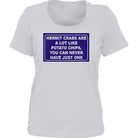 HERMIT CRABS ARE A LOT LIKE POTATO CHIPS, YOU CAN NEVER HAVE JUST ONE *Bella Ladies/ JUNIORS Short Sleeve Scoop Neck FITTED TEE (T-Shirt) Various Colors
