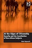 At the Edges of Citizenship: Security and the Constitution of Non-citizen Subjects