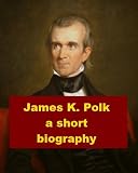 James K. Polk - A Short Biography