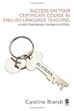 Success on your Certificate Course in English Language Teaching: A guide to becoming a teacher in ELT/TESOL