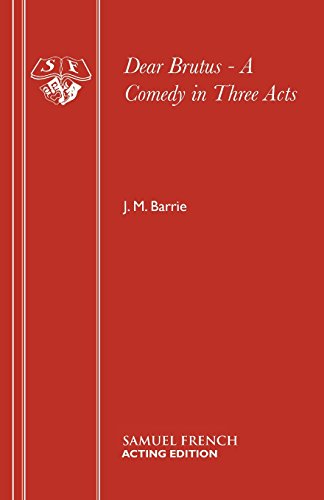 Dear Brutus - A Comedy in Three Acts (Acting Edition), by J. M. Barrie