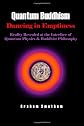 Quantum Buddhism : Dancing in Emptiness - Reality Revealed at the Interface of Quantum Physics and Buddhist Philosophy
