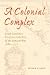 A Colonial Complex: South Carolina's Frontiers in the Era of the Yamasee War, 1680-1730