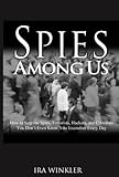 Spies Among Us: How to Stop the Spies, Terrorists, Hackers, and Criminals You Don't Even Know You Encounter Every Day