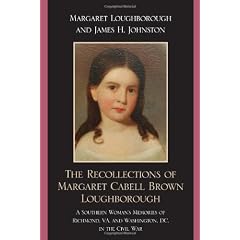 The Recollections of Margaret Cabell Brown Loughborough: A Southern Woman's Memories of Richmond, VA, and Washington, DC, in the Civil War