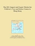 The 2011 Import and Export Market for Children’s Toys and Indoor Games in Hong Kong