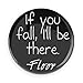 Funny Magnets; If You Fall I'll Be There -Floor 3.0 Inch Pin Back Magnet