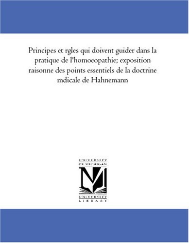 Principes et regles qui doivent guider dans la pratique de l\'homoeopathie; exposition raisonnee des points essentiels de la doctrine medicale de Hahnemann