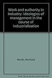 Work and authority in industry : ideologies of management in the course of industrialization