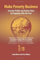 Make Poverty Business: Increase Profits and Reduce Risks by Engaging With the Poor