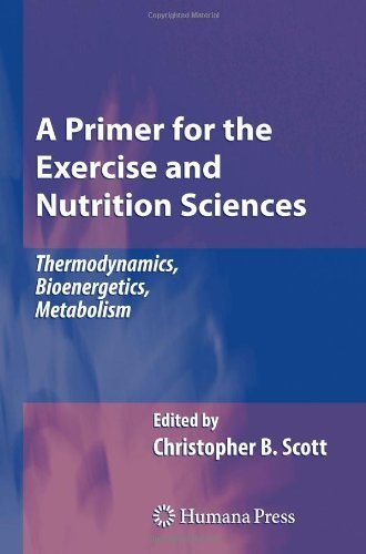 A Primer for the Exercise and Nutrition Sciences: Thermodynamics, Bioenergetics, Metabolism by Scott, Christopher B. (2010) Paperback