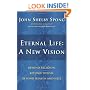 Eternal Life: A New Vision: Beyond Religion, Beyond Theism, Beyond Heaven and Hell