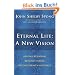 Eternal Life: A New Vision: Beyond Religion, Beyond Theism, Beyond Heaven and Hell