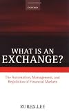 What is an Exchange?: Automation, Management, and Regulation of Financial Markets
