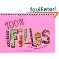 100% Atelier filles : 100 Bricolages cr�atifs et rigolos !